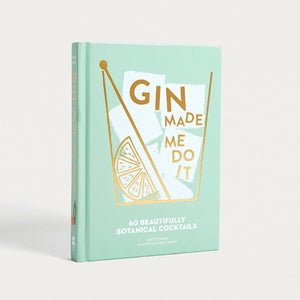 Gin Made Me Do It: 60 Beautifully Botanical Cocktails - Book